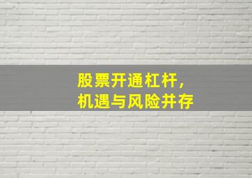 股票开通杠杆：双刃剑下的巨大机遇与风险分析