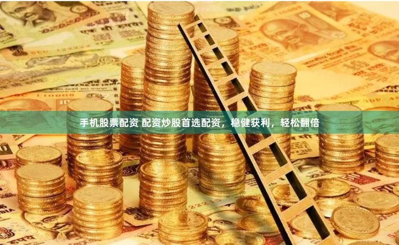 手机配资炒股配资怎么玩才能赚钱_手机配资炒股配资交易平台_手机股票配资